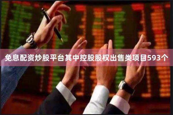 免息配资炒股平台其中控股股权出售类项目593个