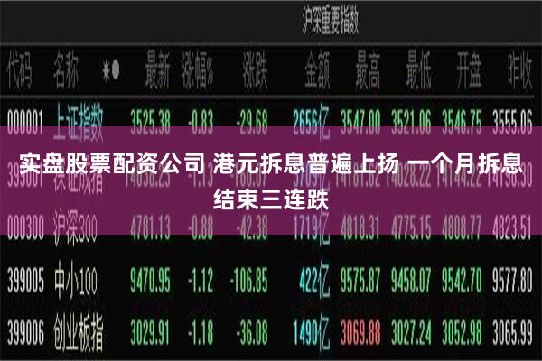 实盘股票配资公司 港元拆息普遍上扬 一个月拆息结束三连跌