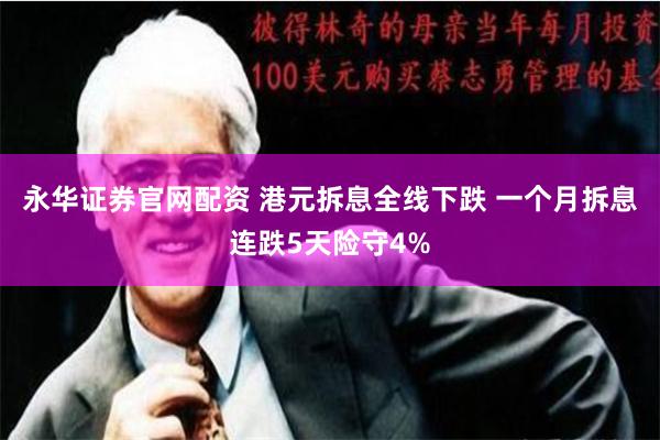 永华证券官网配资 港元拆息全线下跌 一个月拆息连跌5天险守4%