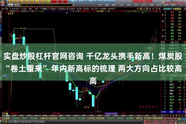 实盘炒股杠杆官网咨询 千亿龙头携手新高！煤炭股“卷土重来” 年内新高标的梳理 两大方向占比较高