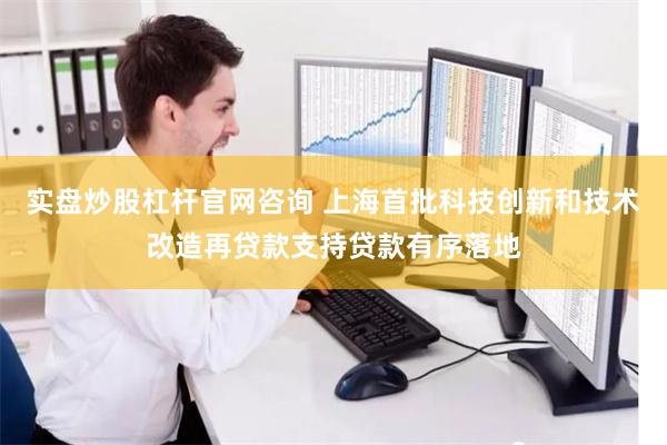 实盘炒股杠杆官网咨询 上海首批科技创新和技术改造再贷款支持贷款有序落地