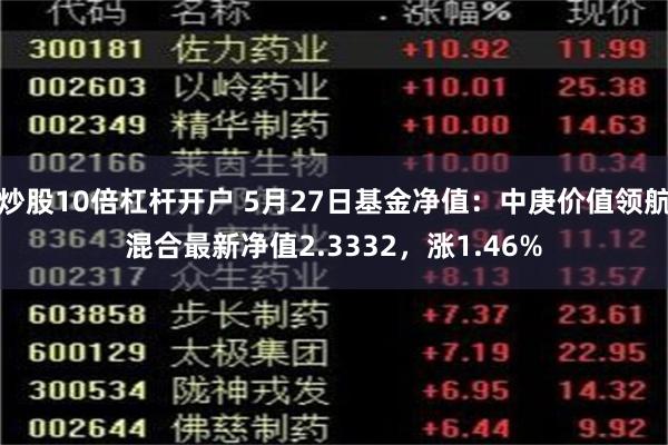 炒股10倍杠杆开户 5月27日基金净值：中庚价值领航混合最新净值2.3332，涨1.46%