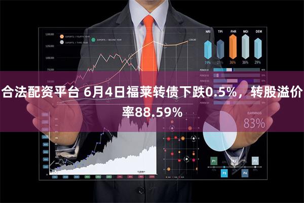 合法配资平台 6月4日福莱转债下跌0.5%，转股溢价率88.59%