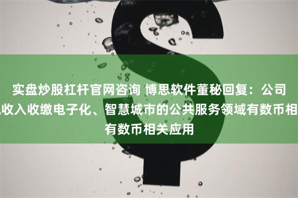 实盘炒股杠杆官网咨询 博思软件董秘回复：公司在非税收入收