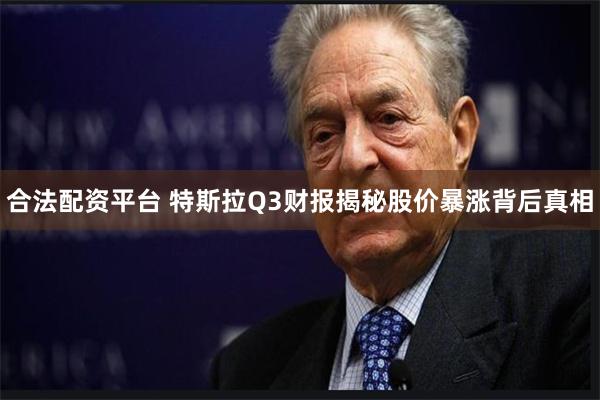 合法配资平台 特斯拉Q3财报揭秘股价暴涨背后真相