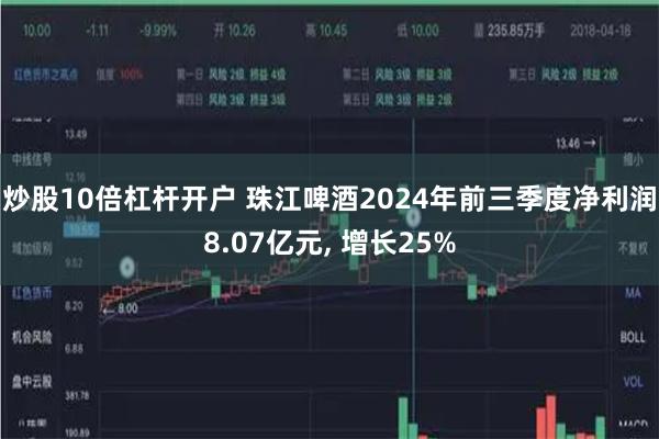 炒股10倍杠杆开户 珠江啤酒2024年前三季度净利润8.07亿元, 增长25%