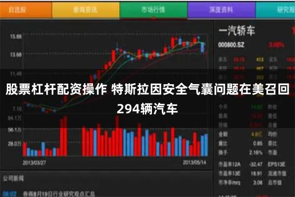股票杠杆配资操作 特斯拉因安全气囊问题在美召回294辆汽车