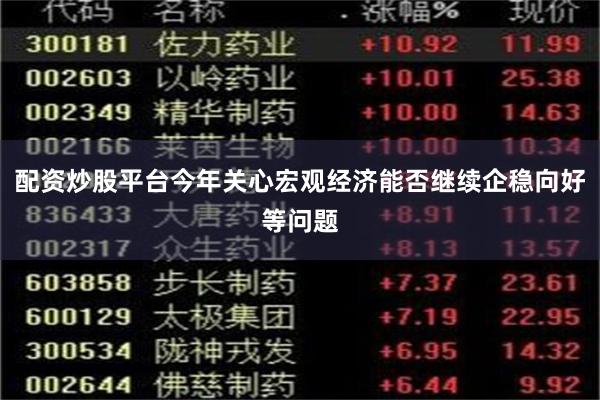 配资炒股平台今年关心宏观经济能否继续企稳向好等问题