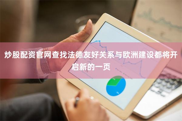 炒股配资官网查找法德友好关系与欧洲建设都将开启新的一页
