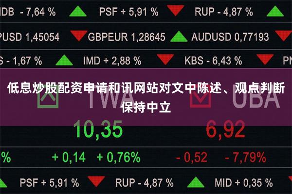 低息炒股配资申请和讯网站对文中陈述、观点判断保持中立